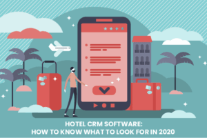 Hotel CRM Software: How To Know What To Look For In 2020