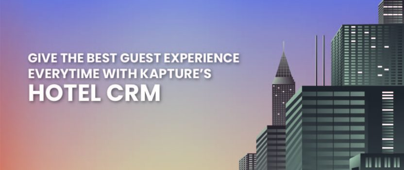 Give The Best Guest Experience Everytime With Kapture’s Hotel CRM