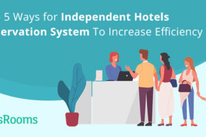 Independent Hotels: How to increase reservations and efficiency?