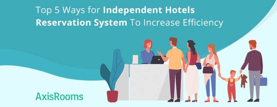 Independent Hotels: How to increase reservations and efficiency?
