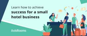 Success for small hotel business: Learn how to achieve it