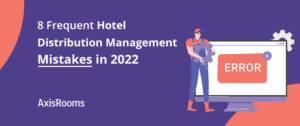 8 Frequent Hotel Distribution Management Mistakes in 2022
