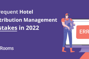 8 Frequent Hotel Distribution Management Mistakes in 2022