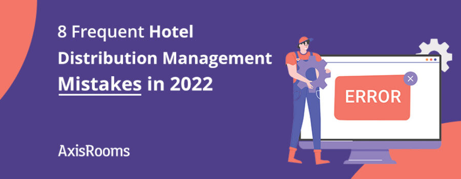 8 Frequent Hotel Distribution Management Mistakes in 2022