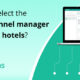 7 Factors To Consider While Choosing The Best Channel Manager For Small Hotels