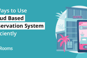 7 ways to use cloud based reservation system efficiently
