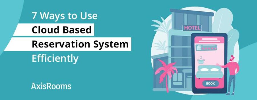 7 ways to use cloud based reservation system efficiently