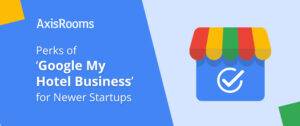 Perks of ‘Google My Hotel Business’ for Newer Startups