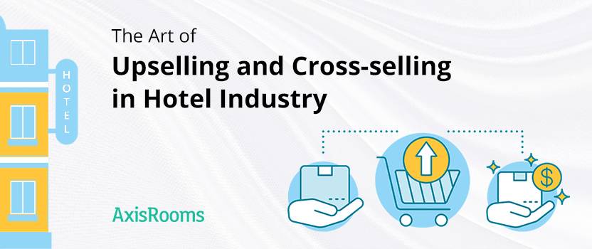 The Art of Upselling and Cross-selling in Hotel Industry