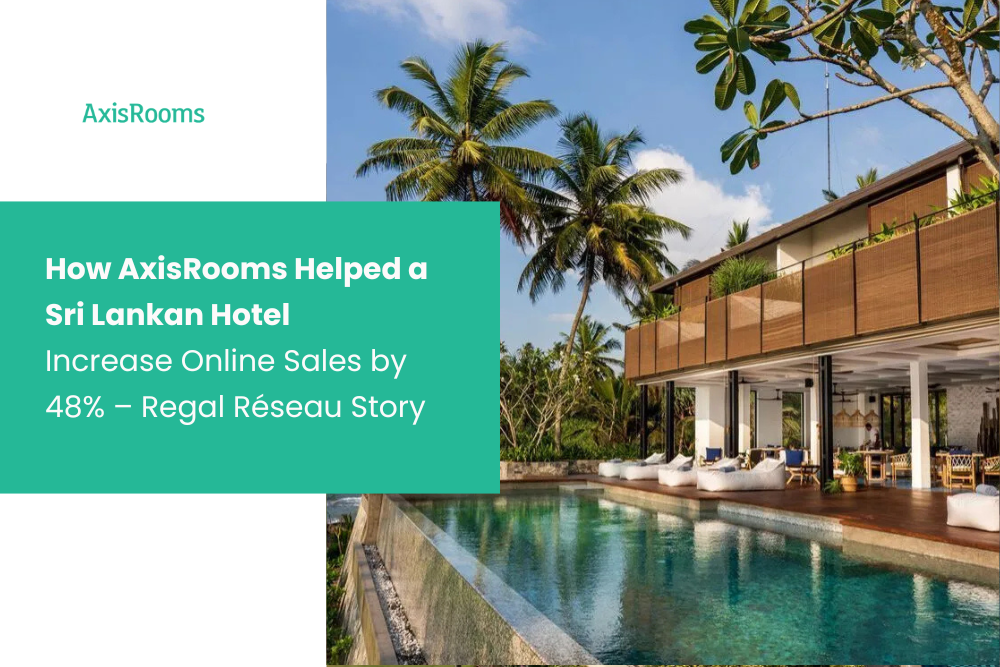 How AxisRooms Helped a Sri Lankan Hotel Increase Online Sales by 48% – Regal Réseau Story